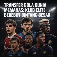 Drama Bursa Transfer Dunia: Klub-Klub Elite Eropa Berebut Bintang Baru Drama Bursa Transfer Dunia: Klub-Klub Elite Eropa Berebut Bintang Baru